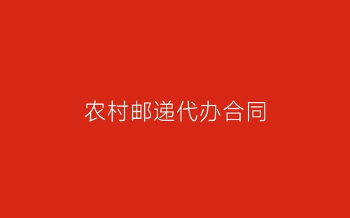 农村邮递代办合同-春林公文网