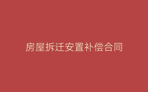 房屋拆迁安置补偿合同-春林公文网