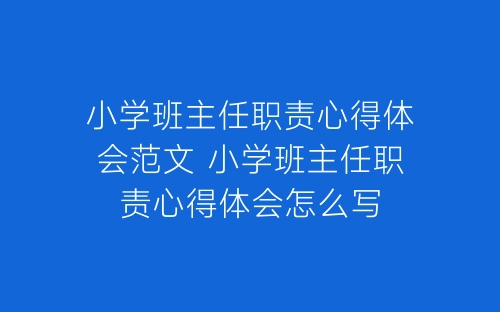 小学班主任职责心得体会范文 小学班主任职责心得体会怎么写-春林公文网