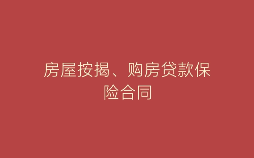 房屋按揭、购房贷款保险合同-春林公文网