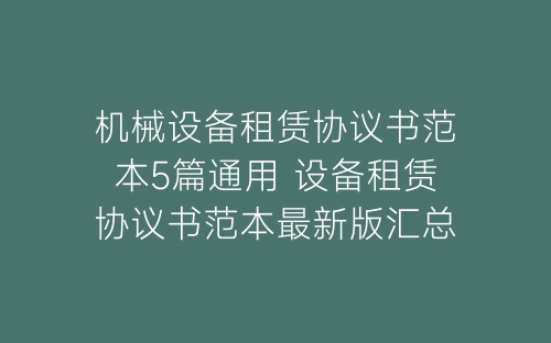 机械设备租赁协议书范本5篇通用 设备租赁协议书范本最新版汇总-春林公文网