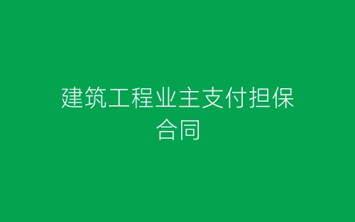 建筑工程业主支付担保合同-春林公文网