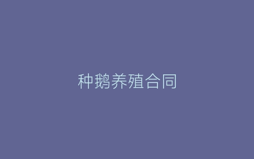 种鹅养殖合同-春林公文网
