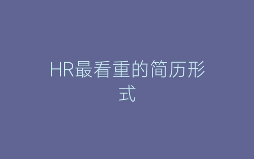 HR最看重的简历形式-春林公文网