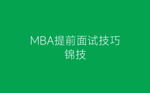 MBA提前面试技巧锦技-春林公文网