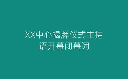 XX中心揭牌仪式主持语开幕闭幕词-春林公文网