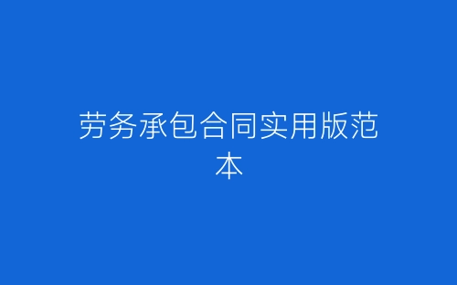 劳务承包合同实用版范本-春林公文网