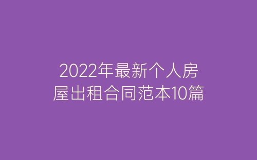 2022年最新个人房屋出租合同范本10篇-春林公文网