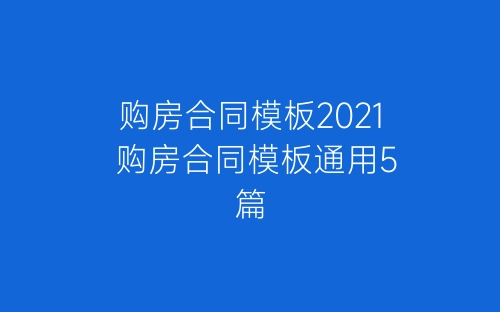 购房合同模板2021 购房合同模板通用5篇-春林公文网