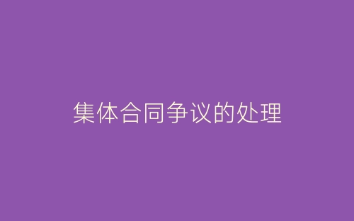 集体合同争议的处理-春林公文网