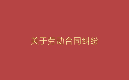 关于劳动合同纠纷-春林公文网