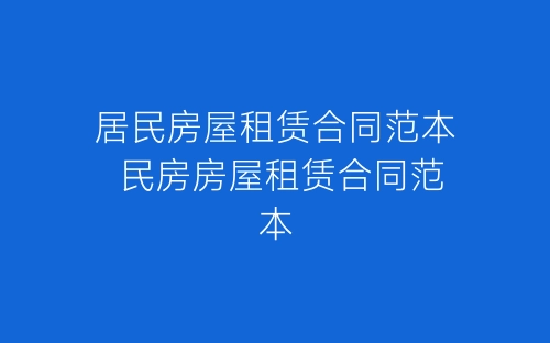 居民房屋租赁合同范本 民房房屋租赁合同范本-春林公文网