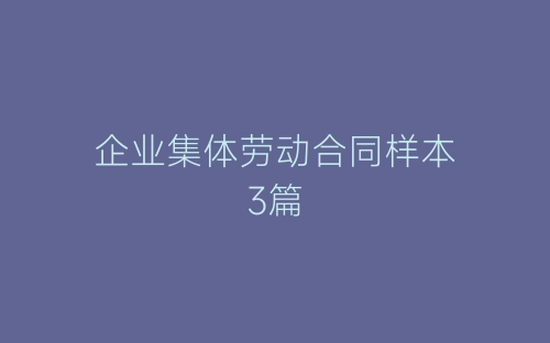 企业集体劳动合同样本3篇-春林公文网