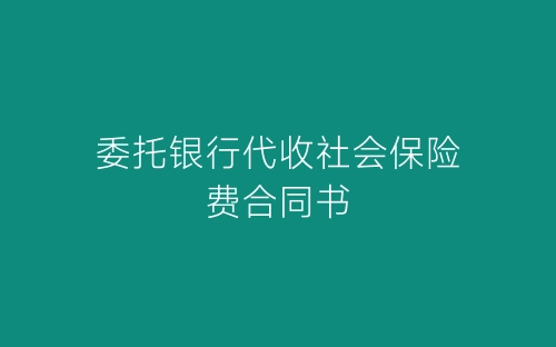 委托银行代收社会保险费合同书-春林公文网