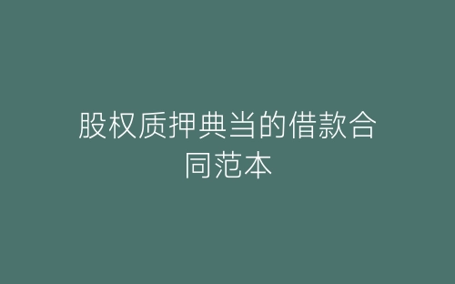 股权质押典当的借款合同范本-春林公文网