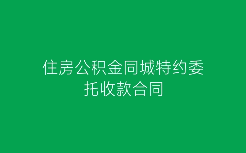 住房公积金同城特约委托收款合同-春林公文网