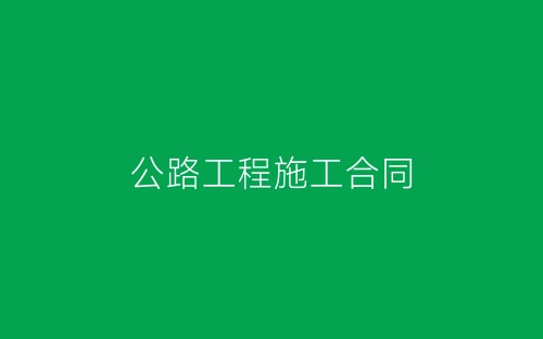 公路工程施工合同-春林公文网