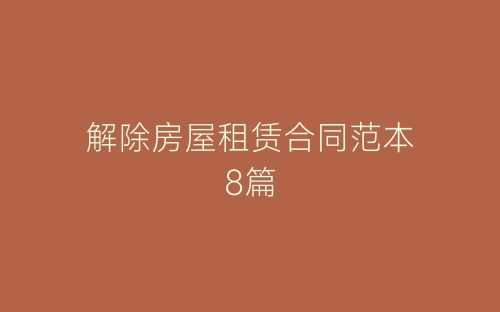解除房屋租赁合同范本8篇-春林公文网