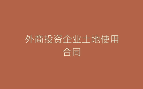 外商投资企业土地使用合同-春林公文网