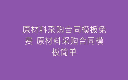 原材料采购合同模板免费 原材料采购合同模板简单-春林公文网