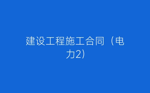 建设工程施工合同（电力2）-春林公文网