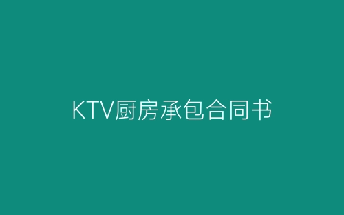 KTV厨房承包合同书-春林公文网