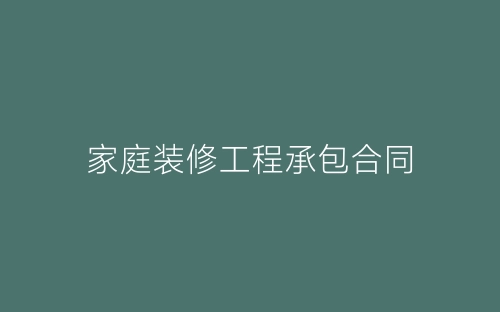 家庭装修工程承包合同-春林公文网