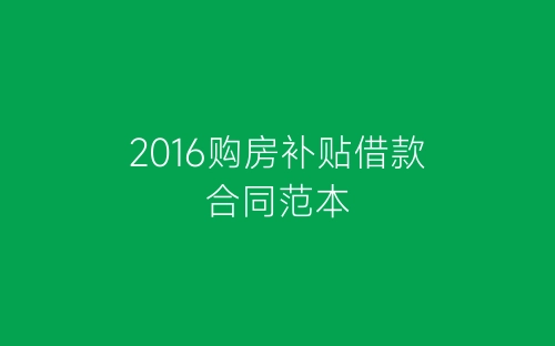 2016购房补贴借款合同范本-春林公文网