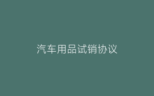 汽车用品试销协议-春林公文网
