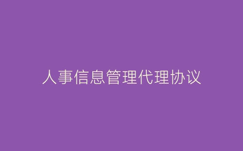 人事信息管理代理协议-春林公文网