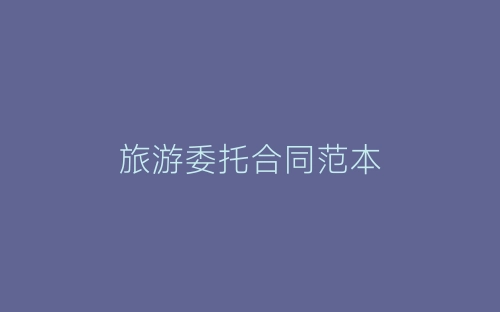 旅游委托合同范本-春林公文网