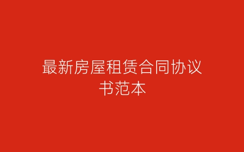 最新房屋租赁合同协议书范本-春林公文网