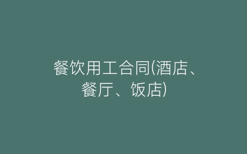 餐饮用工合同(酒店、餐厅、饭店)-春林公文网