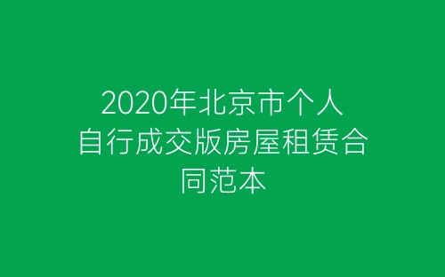 2020年北京市个人自行成交版房屋租赁合同范本-春林公文网