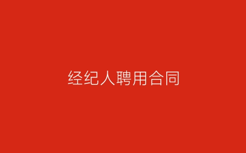 经纪人聘用合同-春林公文网