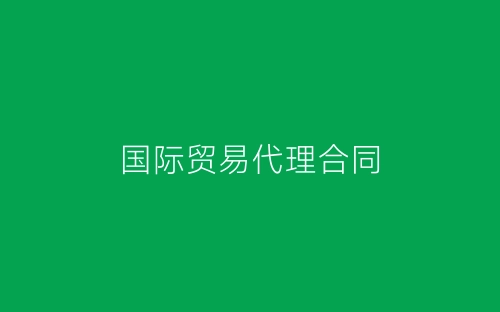 国际贸易代理合同-春林公文网