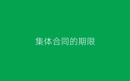 集体合同的期限-春林公文网