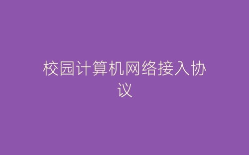 校园计算机网络接入协议-春林公文网