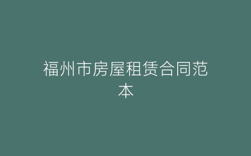 福州市房屋租赁合同范本-春林公文网