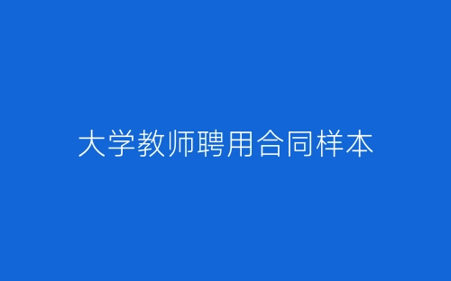 大学教师聘用合同样本-春林公文网