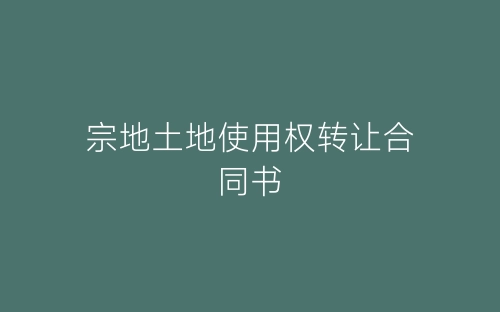 宗地土地使用权转让合同书-春林公文网
