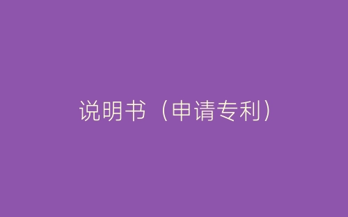 说明书（申请专利）-春林公文网