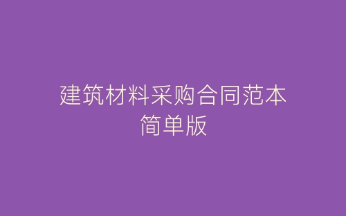 建筑材料采购合同范本简单版-春林公文网