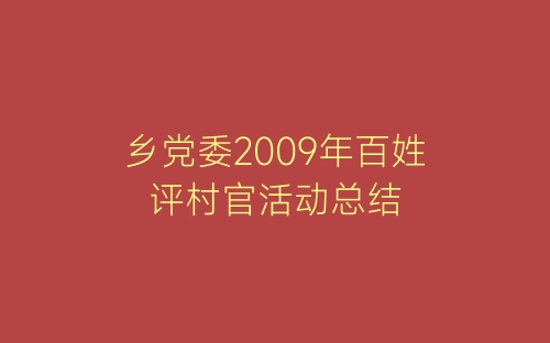 乡党委2009年百姓评村官活动总结-春林公文网