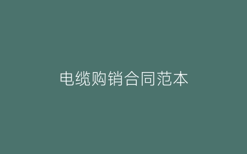电缆购销合同范本-春林公文网