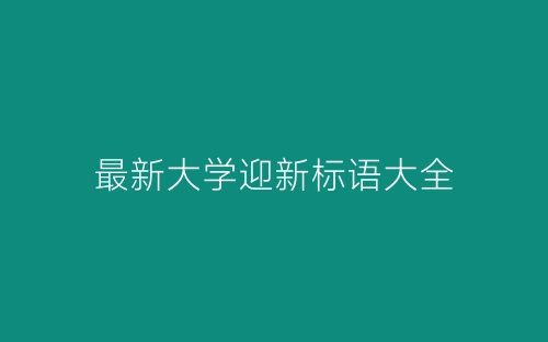 最新大学迎新标语大全-春林公文网