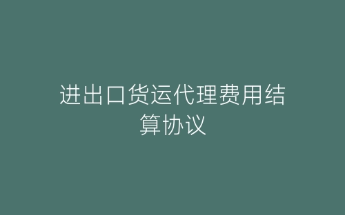 进出口货运代理费用结算协议-春林公文网