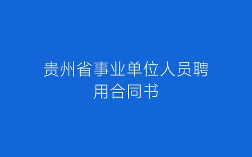 贵州省事业单位人员聘用合同书-春林公文网