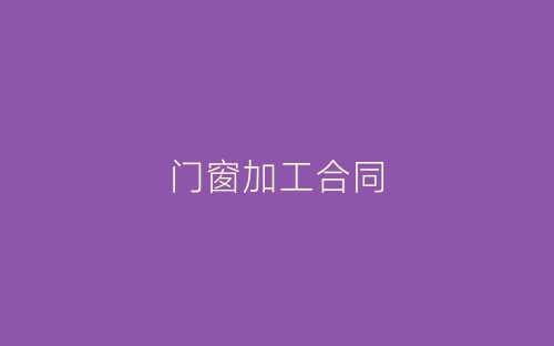 门窗加工合同-春林公文网