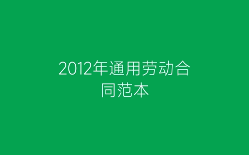2012年通用劳动合同范本-春林公文网